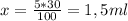 x= \frac{5*30}{100} =1,5ml