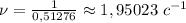 \nu= \frac{1}{0,51276} \approx 1,95023 \ c^{-1}