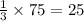 \frac{1}{3} \times 75 = 25