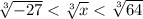 \sqrt[3]{-27} < \sqrt[3]{x} < \sqrt[3]{64}