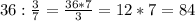 36: \frac{3}{7} = \frac{36*7}{3} =12*7=84