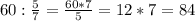 60: \frac{5}{7} = \frac{60*7}{5} =12*7=84