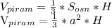 V_{piram}= \frac{1}{3}* S_{osn}*H&#10;&#10; V_{piram}= \frac{1}{3}* a^{2}* H