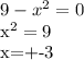 9- x^{2} =0&#10; &#10;x^{2} =9&#10;&#10;x=+-3&#10;&#10;