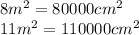 8m^{2} = 80000cm^2 \\ &#10;11m^2=110000cm^2