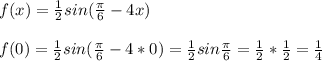 f(x)=\frac{1}{2} sin( \frac{ \pi }{6} -4x) \\ \\ f (0)= \frac{1}{2} sin( \frac{ \pi }{6} -4*0)= \frac{1}{2} sin\frac{ \pi }{6}= \frac{1}{2} *\frac{1}{2} =\frac{1}{4}