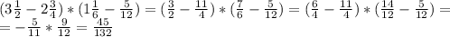 (3 \frac{1}{2} -2 \frac{3}{4} )*(1 \frac{1}{6} - \frac{5}{12})=( \frac{3}{2} - \frac{11}{4} )*( \frac{7}{6} - \frac{5}{12} )=( \frac{6}{4} - \frac{11}{4} )*( \frac{14}{12} - \frac{5}{12}) = \\ &#10;= -\frac{5}{11} * \frac{9}{12} = \frac{45}{132}