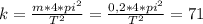 k= \frac{m*4* pi^{2} }{ T^{2} } = \frac{0,2*4* pi^{2} }{T^{2} } =71