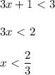 3x+1\ \textless \ 3\\ \\ 3x\ \textless \ 2\\ \\ x\ \textless \ \dfrac{2}{3}