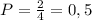 P= \frac{2}{4}=0,5