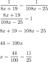 \displaystyle \frac{1}{8x+19}= \frac{1}{108x-25} \\\\ \frac{8x+19}{108x-25}=1\\\\8x+19=108x-25\\\\44=100x\\\\x= \frac{44}{100}= \frac{11}{25}