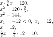 x\cdot\frac{5}{6}x=120, \\ x^2=120\cdot\frac{6}{5}, \\ x^2=144, \\ x_1=-12\ \textless \ 0, \ x_2=12, \\ x=12, \\ \frac{5}{6}x=\frac{5}{6}\cdot12=10.