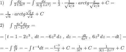 1)\quad \int \frac{dx}{2+3x^2} =\int \frac{dx}{3(\frac{2}{3}+x^2)}=\frac{1}{3}\cdot \frac{1}{\sqrt{2/3}}\cdot arctg \frac{x}{\sqrt{2/3}} +C=\\\\= \frac{1}{\sqrt6} \cdot arctg \frac{\sqrt3\, x}{\sqrt2} +C\\\\2)\quad \int \frac{6z^2\, dz}{(1-2z^3)^4}=\\\\=[\, t=1-2z^3\; ,\; dt=-6z^2\, dz\; ,\; dz=-\frac{dt}{6z^2} \; ,\; 6z^2\, dz=-dt\, ]=\\\\=-\int \frac{dt}{t^4} =-\int t^{-4}dt=-\frac{t^{-3}}{-3}+C=\frac{1}{3t^3}+C=\frac{1}{3(1-2z^)^3}+C