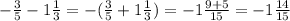 - \frac{3}{5} - 1 \frac{1}{3} = - ( \frac{3}{5}+1 \frac{1}{3}) = -1 \frac{9+5}{15} = -1 \frac{14}{15}