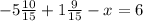 -5 \frac{10}{15}+1 \frac{9}{15}-x=6