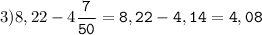 3)8,22-4\tt\displaystyle\frac{7}{50}=8,22-4,14=4,08