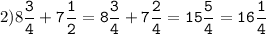 2)8\tt\displaystyle\frac{3}{4}+7\frac{1}{2}=8\frac{3}{4}+7\frac{2}{4}=15\frac{5}{4}=16\frac{1}{4}