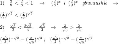 1)\quad \frac{2}{9} \ \textless \ \frac{2}{8}\ \textless \ 1\quad \to \quad ( \frac{2}{8} )^{x}\; \; i\; \; (\frac{2}{9})^{x}\; \; \; ybuvaushie\; \; \; \to \\\\ (\frac{2}{9} )^{\sqrt5} \ \textless \ (\frac{2}{8} )^{\sqrt5}\\\\2)\quad \frac{\sqrt5}{3}\ \textless \ \frac{2\sqrt5}{4} = \frac{\sqrt5}{2} \; \; \; \to \; \; \; \frac{3}{\sqrt5} \ \textgreater \ \frac{2}{\sqrt5} \\\\(\frac{\sqrt5}{3})^{-\sqrt3}=(\frac{3}{\sqrt5})^{\sqrt3}\; ;\; \; \; (\frac{\sqrt5}{2})^{-\sqrt3}=(\frac{2}{\sqrt5})^{\sqrt3}