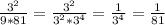 \frac{3 ^{2} }{9*81} = \frac{3 ^{2} }{3 ^{2}* 3^{4} } = \frac{1}{3 ^{4} } = \frac{1}{81}