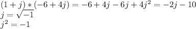 (1+j)*(-6+4j)=-6+4j-6j+4j^{2}=-2j-10 \\&#10;j=\sqrt{-1} \\j^{2}=-1