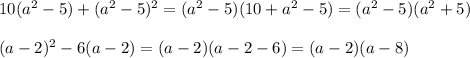 10(a^2-5)+(a^2-5)^2=(a^2-5)(10+a^2-5)=(a^2-5)(a^2+5) \\ \\ (a-2)^2-6(a-2)=(a-2)(a-2-6)=(a-2)(a-8)