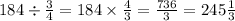 184 \div \frac{3}{4} = 184 \times \frac{4}{3} = \frac{736}{3} = 245 \frac{1}{3}