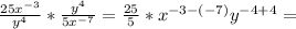 \frac{25x^{-3}}{y^4}*\frac{y^4}{5x^{-7}}=\frac{25}{5}*x^{-3-(-7)}y^{-4+4}=