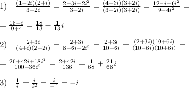 1)\quad \frac{(1-2i)(2+i)}{3-2i}= \frac{2-3i-2i^2}{3-2i} = \frac{(4-3i)(3+2i)}{(3-2i)(3+2i)} = \frac{12-i-6i^2}{9-4i^2} =\\\\= \frac{18-i}{9+4} = \frac{18}{13} -\frac{1}{13}i\\\\2)\quad \frac{2+3i}{(4+i)(2-2i)}= \frac{2+3i}{8-6i-2i^2}=\frac{2+3i}{10-6i} = \frac{(2+3i)(10+6i)}{(10-6i)(10+6i)} =\\\\=\frac{20+42i+18i^2}{100-36i^2} = \frac{2+42i}{136}=\frac{1}{68}+\frac{21}{68}i\\\\3)\quad \frac{1}{i} =\frac{i}{i^2} =\frac{i}{-1} =-i