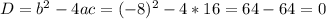 D=b^2-4ac=(-8)^2-4*16=64-64=0