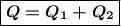 \boxed{\boldsymbol{Q = Q_1+Q_2}}