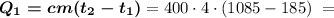 { \boldsymbol{Q_1 = cm(t_2-t_1)} = 400 \cdot 4 \cdot(1085 - 185) \ =