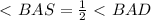 \ \textless \ BAS= \frac{1}{2} \ \textless \ BAD