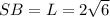 SB=L=2 \sqrt{6}