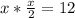 x* \frac{x}{2} =12