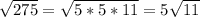 \sqrt{275} = \sqrt{5*5*11} =5 \sqrt{11}