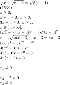 \sqrt x+\sqrt{x-3}=\sqrt{3(x-1)}\\ ODZ: \\x \geq 0; \\\; x-3 \geq 0, \; x \geq 3;\\ 3x-3 \geq 0, \; x \geq 1;\\x\in [3; +\infty];\\ (\sqrt x+\sqrt{(x-3)})^2=(\sqrt{3x-3})^2\\x+2\sqrt{x(x-3)}+x-3=3x-3\\(2\sqrt{x^2-3x})^2=x^2\\4(x^2-3x)=x^2\\4x^2-6x-x^2=0\\3x(x-2)=0\\\\x_1 \neq 0 ;\\\\x_2-2=0\\x_2 \neq 2.