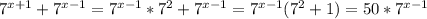 7^{x+1} +7^{x-1}=7^{x-1}*7^2 + 7^{x-1} = 7^{x-1}(7^2+1) = 50*7^{x-1}