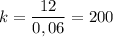 k = \dfrac{12}{0,06} = 200