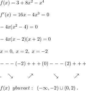 f(x)=3+8x^2-x^4\\\\f'(x)=16x-4x^3=0\\\\-4x(x^2-4)=0\\\\-4x(x-2)(x+2)=0\\\\x=0,\; x=2,\; x=-2\\\\---(-2)+++(0)---(2)+++\\\\.\quad \searrow \qquad \quad \nearrow \qquad \qquad \searrow \qquad \; \; \; \; \nearrow \\\\f(x)\; \; ybuvaet:\; \; (-\infty ,-2)\cup (0,2) \; .