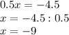 0.5x=-4.5 \\ x=-4.5:0.5 \\ x=-9