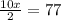 \frac{10x}{2}=77