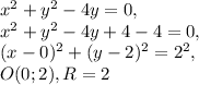 x^2+y^2-4y=0, \\ x^2+y^2-4y+4-4=0, \\ (x-0)^2+(y-2)^2=2^2, \\ O(0;2), R=2