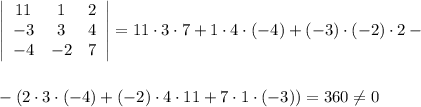 \displaystyle\left|\begin{array}{ccc}11&1&2\\ -3&3&4\\-4&-2&7\end{array}\right|= 11\cdot 3\cdot 7+1\cdot 4\cdot(-4)+(-3)\cdot (-2)\cdot 2-\\ \\ \\ -(2\cdot 3\cdot (-4)+(-2)\cdot 4\cdot 11+ 7\cdot 1\cdot (-3))= 360\ne 0