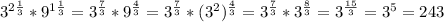 \\ 3^{2\frac{1}{3}}*9^{1\frac{1}{3}}=3^{\frac{7}{3}}*9^{\frac{4}{3}}= 3^{\frac{7}{3}}*(3^{2}) ^{\frac{4}{3}}=3^{\frac{7}{3}}*3^{\frac{8}{3}}=3^{\frac{15}{3}}=3^{5}=243