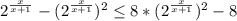 2^{ \frac{x}{x+1} }- (2^{ \frac{x}{x+1}})^2 } \leq 8* (2^{ \frac{x}{x+1}} )^{2} } -8