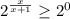 2^{ \frac{x}{x+1} } \geq2^0