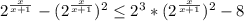 2^{ \frac{x}{x+1} }- (2^{ \frac{x}{x+1}})^2 } \leq 2^{3}* (2^{ \frac{x}{x+1}} )^{2} } -8