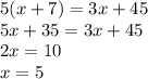 5(x + 7) = 3x + 45 \\ 5x + 35 = 3x + 45 \\ 2x = 10 \\ x = 5