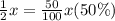 \frac{1}{2}x = \frac{50}{100}x (50 \%)\\ &#10;