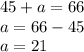 45+a=66 \\ a=66-45 \\ a=21